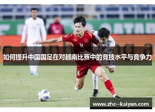 如何提升中国国足在对越南比赛中的竞技水平与竞争力