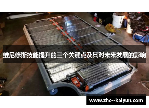 维尼修斯技能提升的三个关键点及其对未来发展的影响