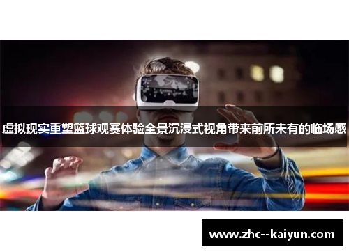 虚拟现实重塑篮球观赛体验全景沉浸式视角带来前所未有的临场感