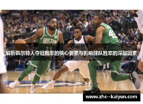 解析凯尔特人夺冠概率的核心要素与影响球队胜率的深层因素 解析凯尔特人夺冠概率的核心要素与影响球队胜率的深层因素