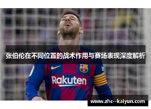 张伯伦在不同位置的战术作用与赛场表现深度解析