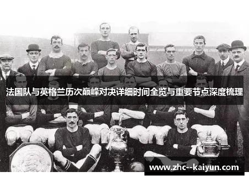 法国队与英格兰历次巅峰对决详细时间全览与重要节点深度梳理