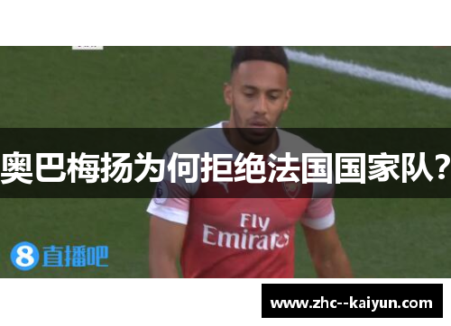 奥巴梅扬为何拒绝法国国家队？