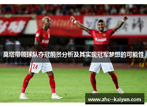 莫塔带领球队夺冠前景分析及其实现冠军梦想的可能性