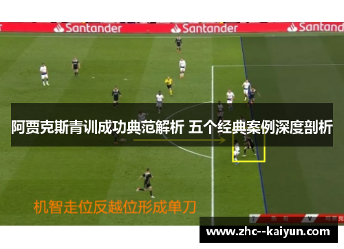 阿贾克斯青训成功典范解析 五个经典案例深度剖析