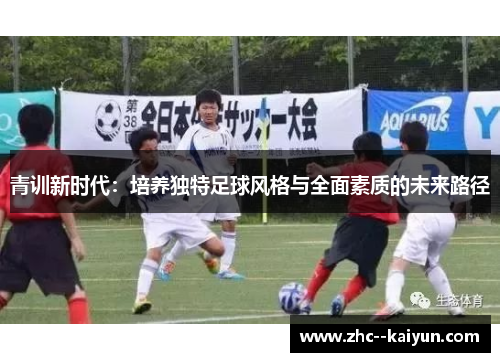 青训新时代:培养独特足球风格与全面素质的未来路径 青训新时代:培养独特足球风格与全面素质的未来路径