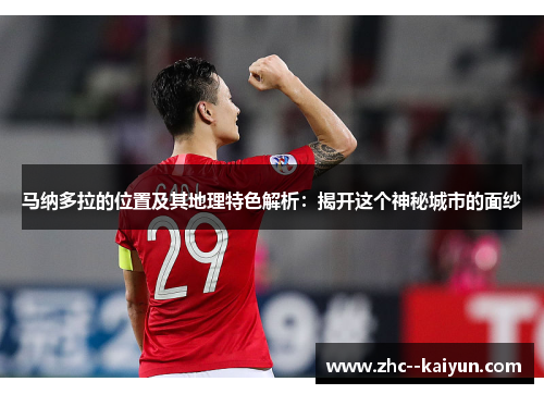 马纳多拉的位置及其地理特色解析:揭开这个神秘城市的面纱 马纳多拉的位置及其地理特色解析:揭开这个神秘城市的面纱
