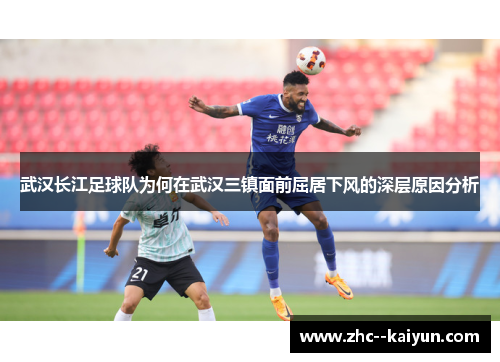 武汉长江足球队为何在武汉三镇面前屈居下风的深层原因分析