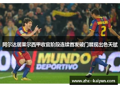 阿尔达居莱尔西甲收官阶段连续首发破门展现出色天赋