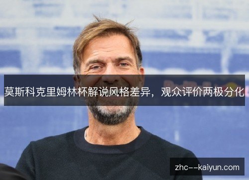 莫斯科克里姆林杯解说风格差异，观众评价两极分化